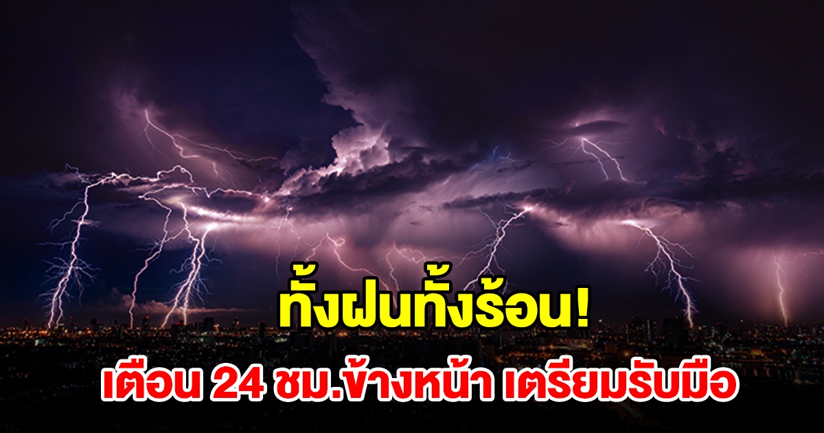 ทั้งฝนทั้งร้อน! กรมอุตุฯ เตือน 24 ชม.ข้างหน้า พื้นที่เสี่ยงเตรียมรับมือ