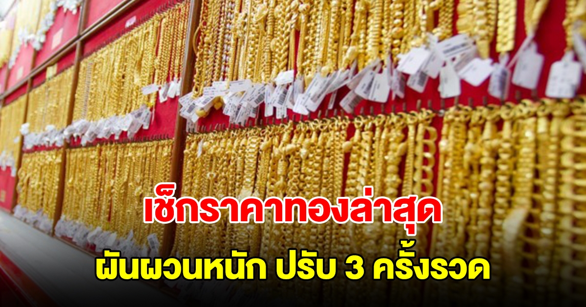 เช็กราคาทองล่าสุด ผันผวนหนัก ปรับ 3 ครั้งรวด