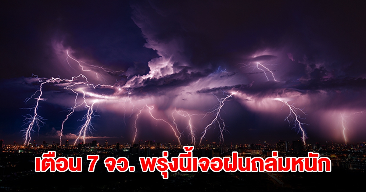 กรมอุตุฯ เปิดรายชื่อ 7 จังหวัด พรุ่งนี้เจอฝนถล่มหนัก เตรียมรับมือ