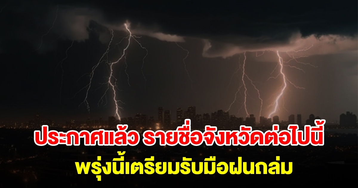 กรมอุตุฯ ประกาศแล้ว รายชื่อจังหวัดต่อไปนี้ พรุ่งนี้เตรียมรับมือฝนถล่ม