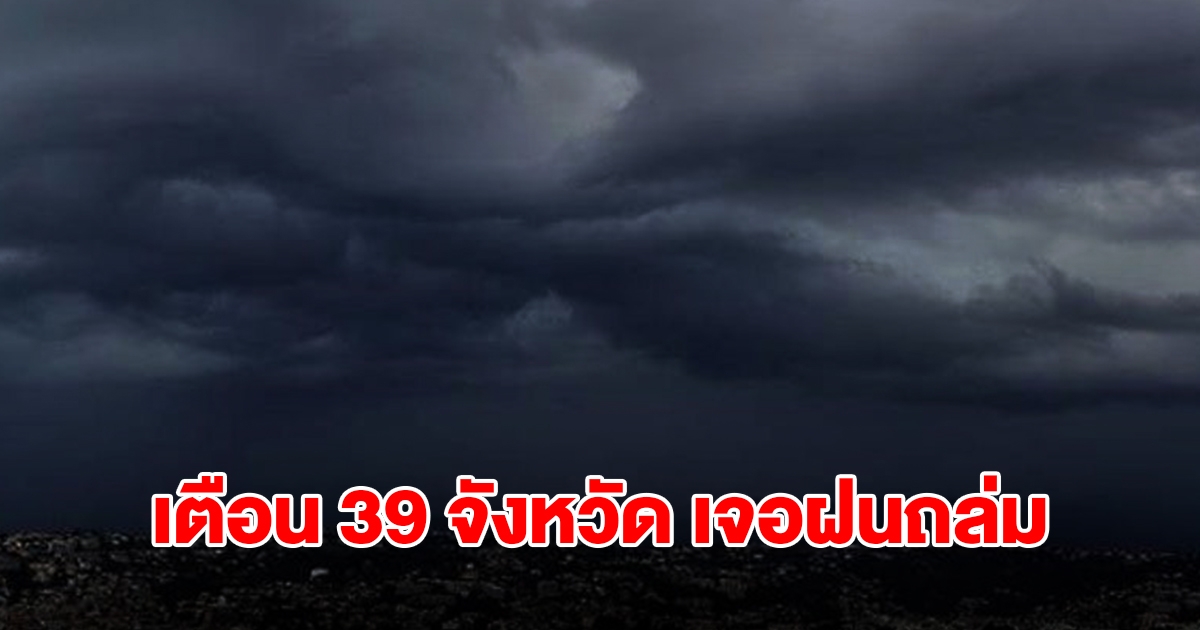 เปิดรายชื่อ 39 จังหวัด เจอฝนฟ้าคะนอง ลมกระโชกแรง เตรียมรับมือ