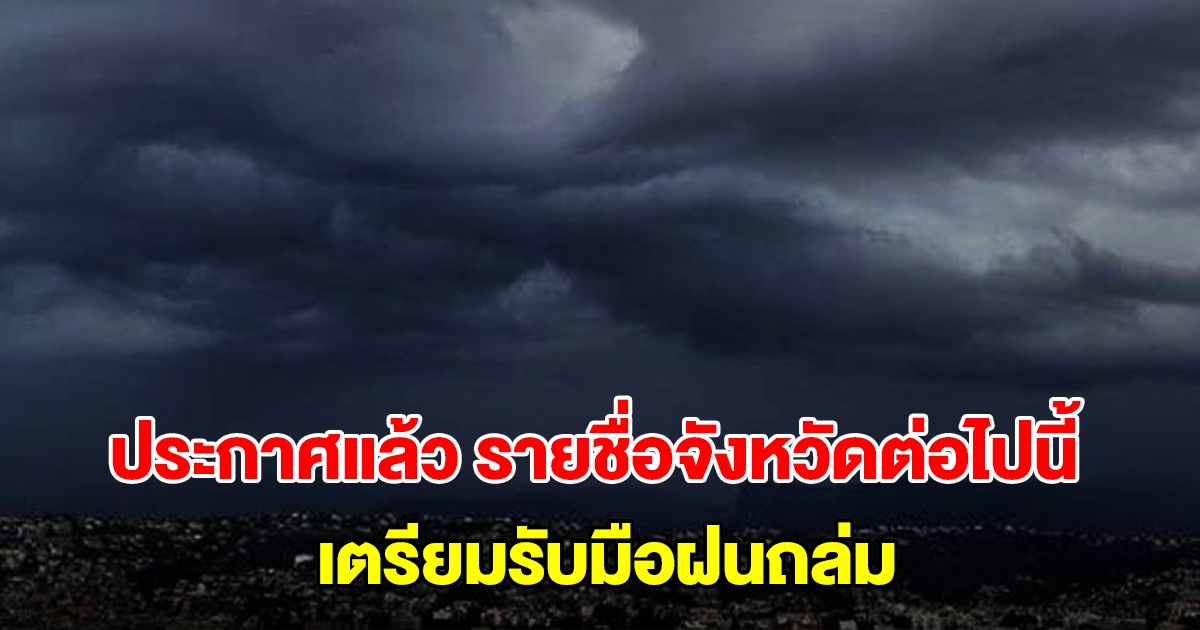 กรมอุตุฯ ประกาศแล้ว รายชื่อจังหวัดต่อไปนี้ เตรียมรับมือฝนถล่ม