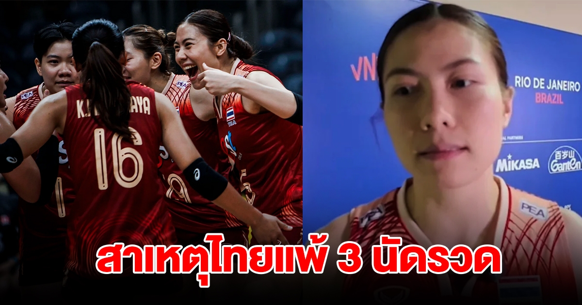 ทัดดาว เผยสาเหตุ วอลเลย์บอลหญิงทีมชาติไทย แพ้ 3 แมตช์รวด ประเดิม VNL 2024