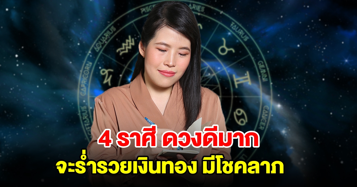 4 ราศี ดวงดีแบบดีมาก จะร่ำรวยเงินทอง มีโชคลาภ ความสุขสมหวังมาเยือน