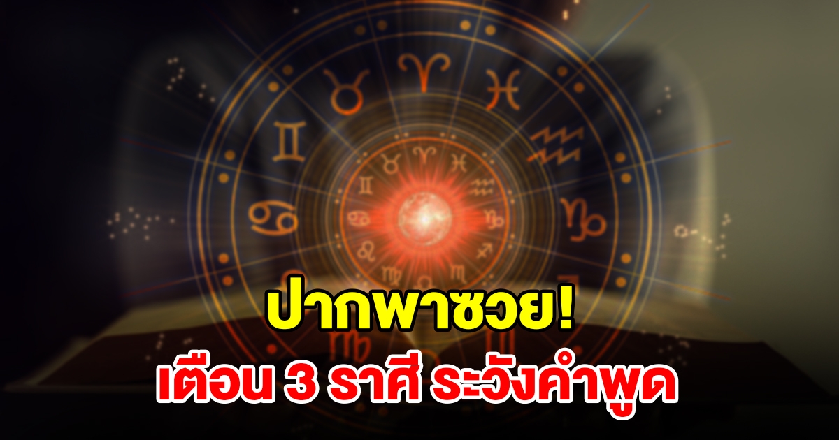 เตือน 3 ราศี ระวังเรื่องคำพูดคำจา จะเกิดเรื่องขัดแย้ง ห้ามประชดประชันเด็ดขาด