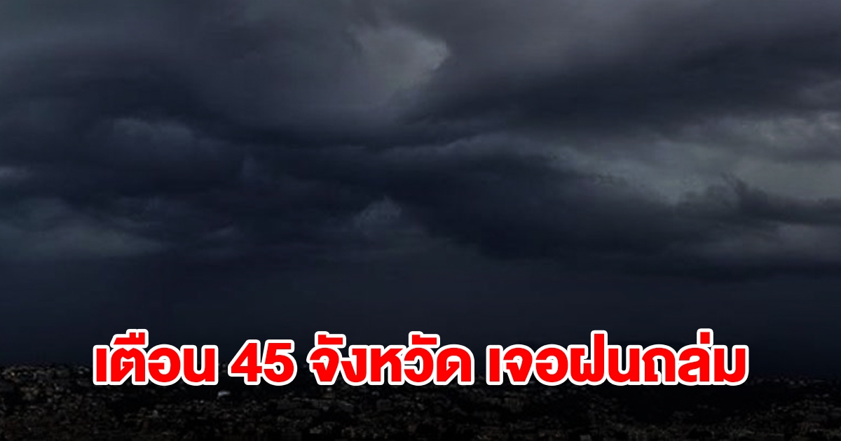 กรมอุตุฯ เตือน 45 จังหวัด เตรียมรับมือฝนฟ้าคะนอง