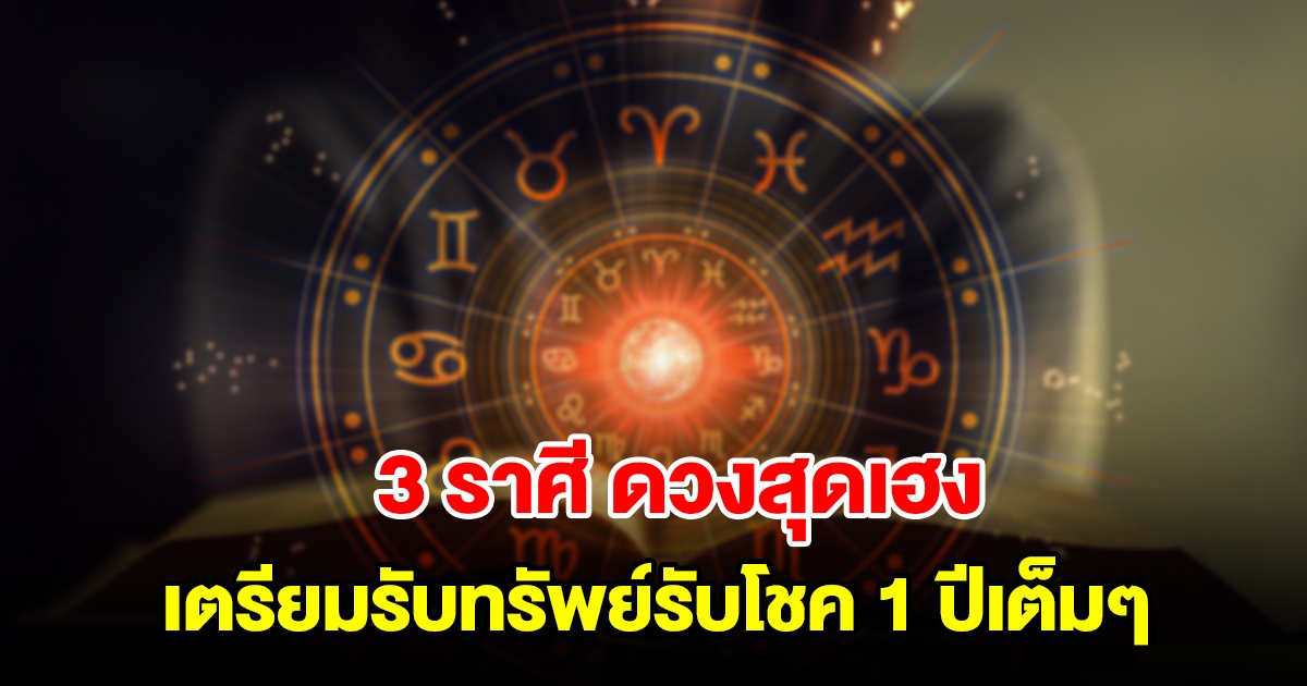 3 ราศี ดวงสุดเฮง เตรียมรับทรัพย์รับโชคยาว 1 ปีเต็มๆ