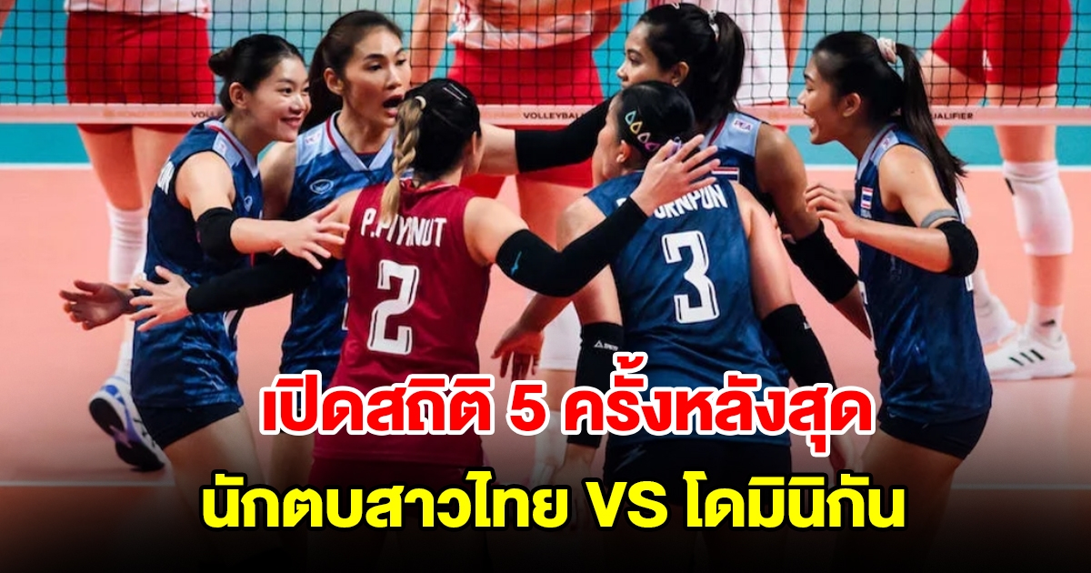 เปิดสถิติ 5 ครั้งหลังสุด วอลเลย์บอลหญิงทีมชาติไทย VS โดมินิกัน ศึก VNL 2024 สัปดาห์ 2 นัด 1