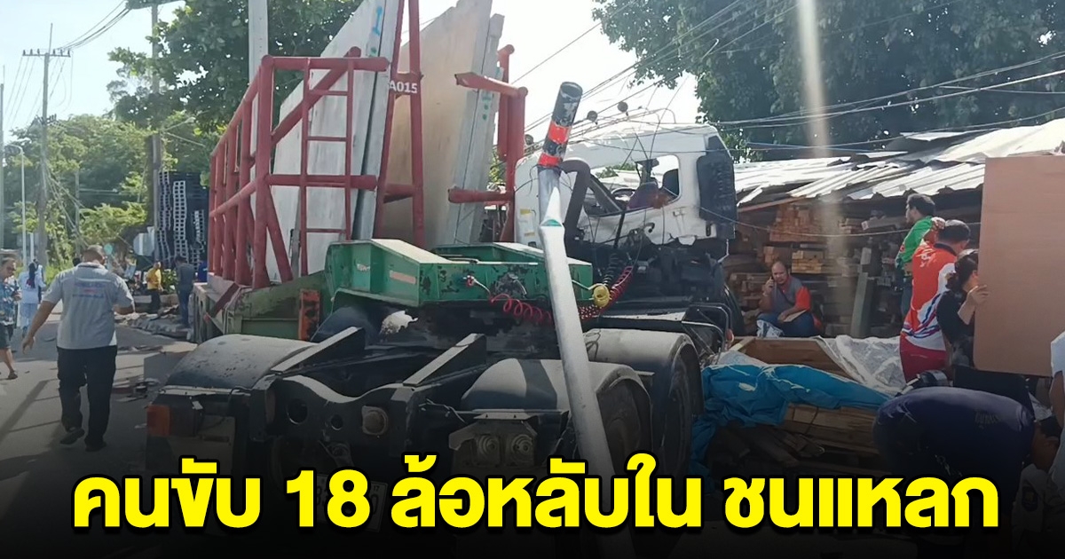 รถ 18 ล้อหลับใน พุ่งชนแหลก ดับแล้ว 2 ราย บาดเจ็บอื้อ