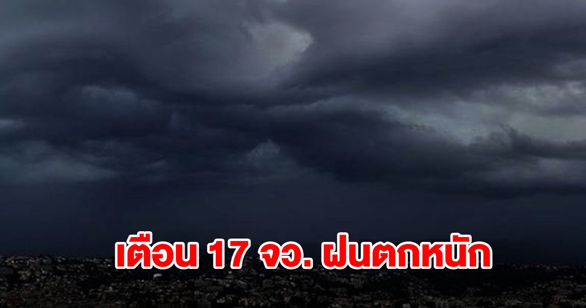 เปิดรายชื่อ 17 จังหวัด เจอฝนฟ้าคะนอง เตรียมรับมือ กทม.ไม่รอดโดนด้วย