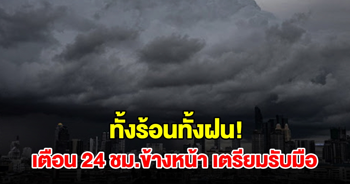 ทั้งร้อนทั้งฝน! กรมอุตุฯ เตือน 24 ชม.ข้างหน้า พื้นที่เสี่ยงเตรียมรับมือ