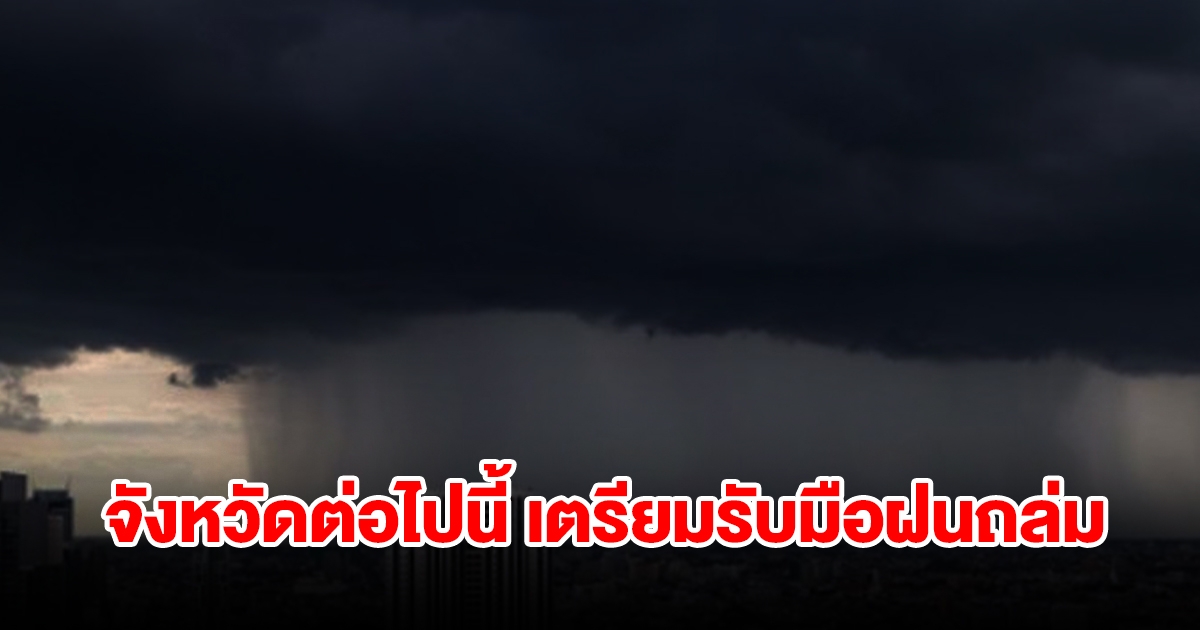 กรมอุตุฯ ประกาศแล้ว รายชื่อจังหวัดต่อไปนี้ เตรียมรับมือฝนถล่ม