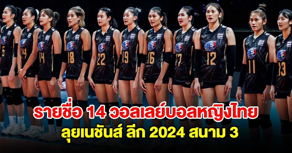 ประกาศรายชื่อ 14 วอลเลย์บอลหญิงทีมชาติไทย ลุยศึกเนชันส์ ลีก 2024 สนาม 3
