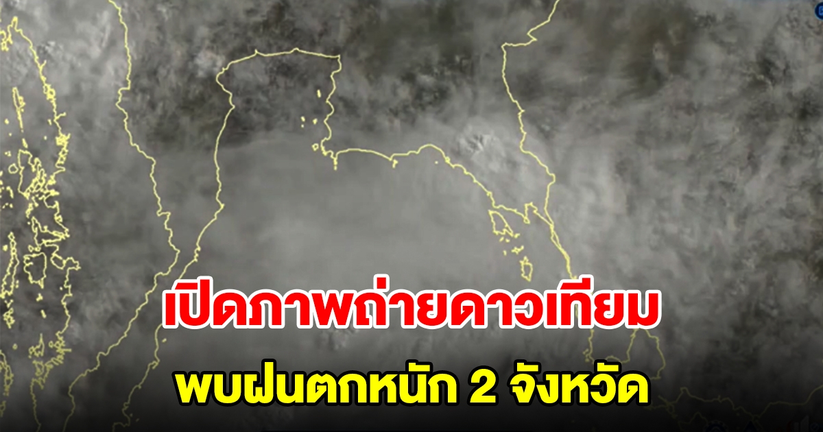 กรมอุตุฯ เปิดภาพถ่ายดาวเทียม พบฝนตกหนัก 2 จังหวัด