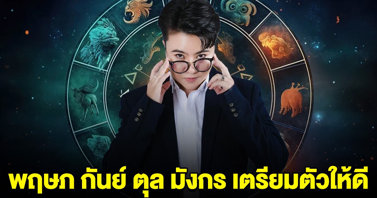 หมอดูชื่อดัง บอกแล้ว ราศี พฤษภ กันย์ ตุล มังกร เตรียมตัวให้ดี