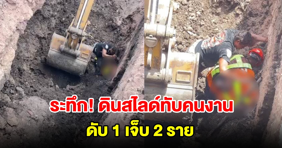 ดินสไลด์ทับคนงานร่างจมดินลึก 4 เมตร เพื่อนลงไปช่วยถูกทับซ้ำ เสียชีวิต 1 บาดเจ็บ 2 ราย