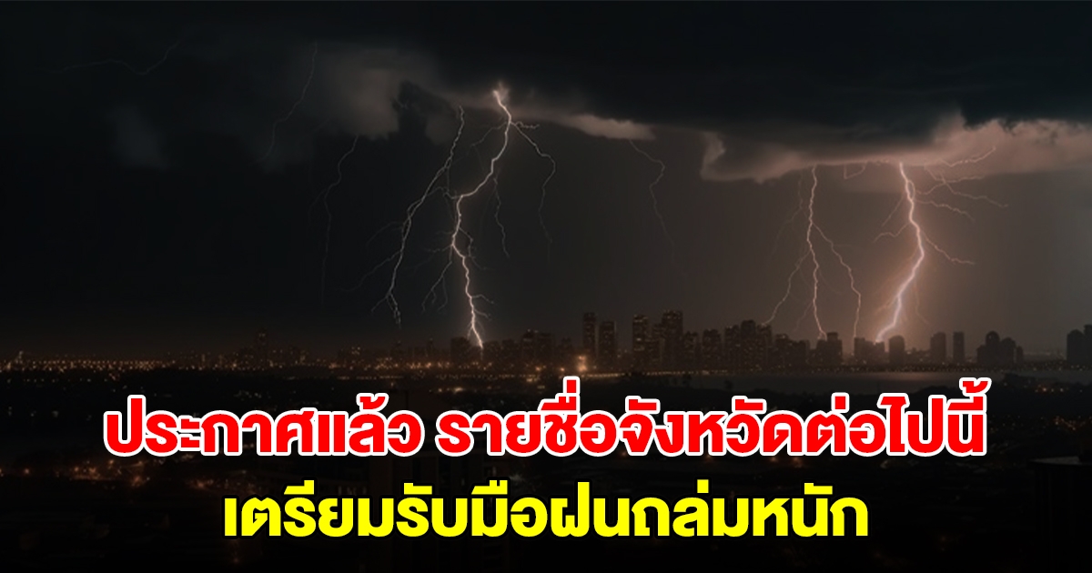 กรมอุตุฯ ประกาศแล้ว รายชื่อจังหวัดต่อไปนี้ เตรียมรับมือฝนถล่มหนัก