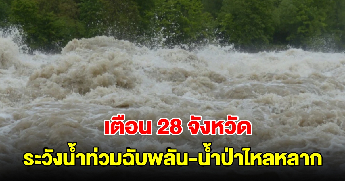 สทนช. เตือน 28 จังหวัด ระวังน้ำท่วมฉับพลัน-น้ำป่าไหลหลาก วันที่ 9 - 17 ก.ค. 67