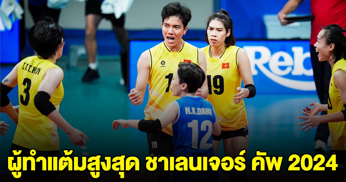 เปิดผู้ทำคะแนนสูงสุด วอลเลย์บอลหญิง ชาเลนเจอร์ คัพ 2024