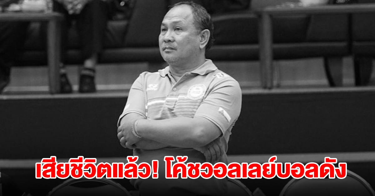 สุดเศร้า! บรรจง สมบัติ อดีตโค้ชวอลเลย์บอลหญิงทีมชาติไทย เสียชีวิตแล้ว