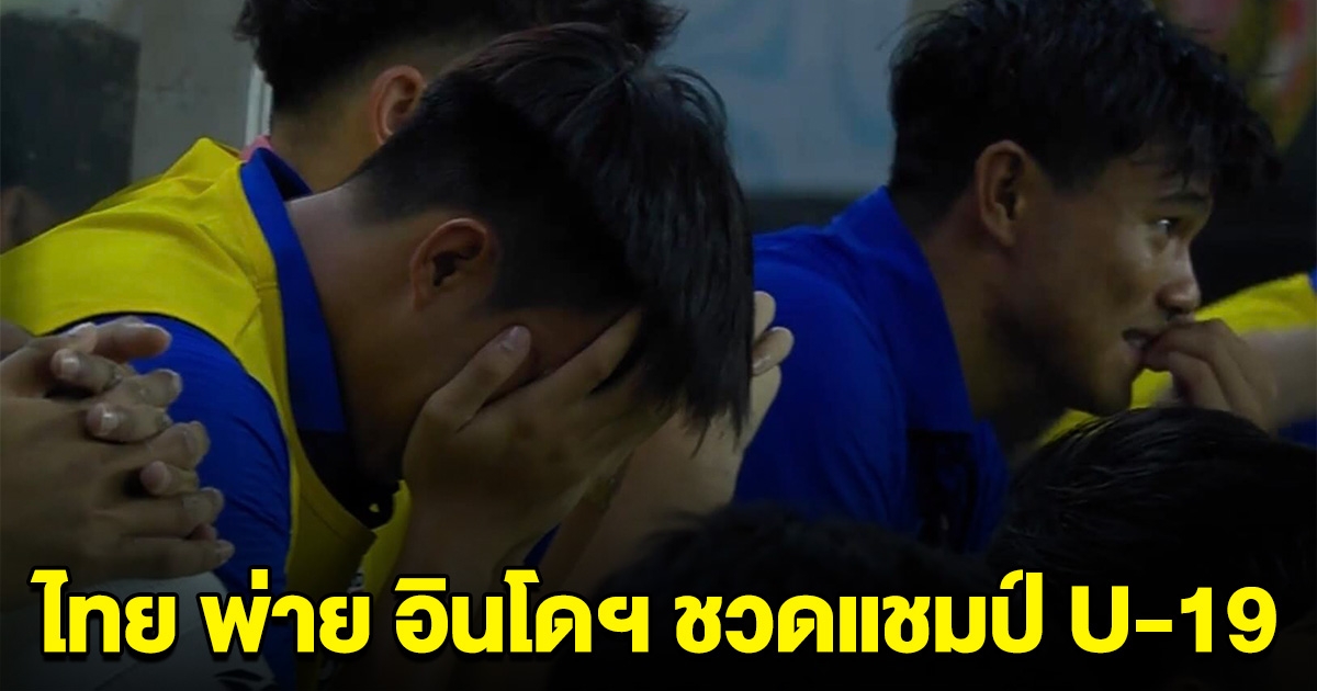 ดับฝัน ฟุตบอลทีมชาติไทย พ่าย อินโดนีเซีย ชวดแชมป์ ASEAN U-19