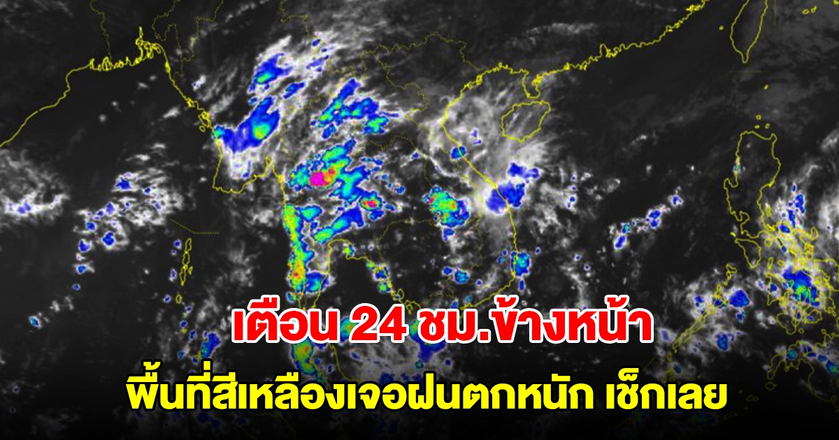 กรมอุตุฯ เตือน 24 ชม.ข้างหน้า พื้นที่สีเหลืองเจอฝนตกหนัก เช็กเลย