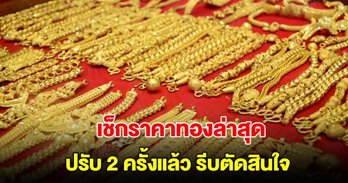 เช็กราคาทองล่าสุด ปรับ 2 ครั้งแล้ว รีบตัดสินใจ