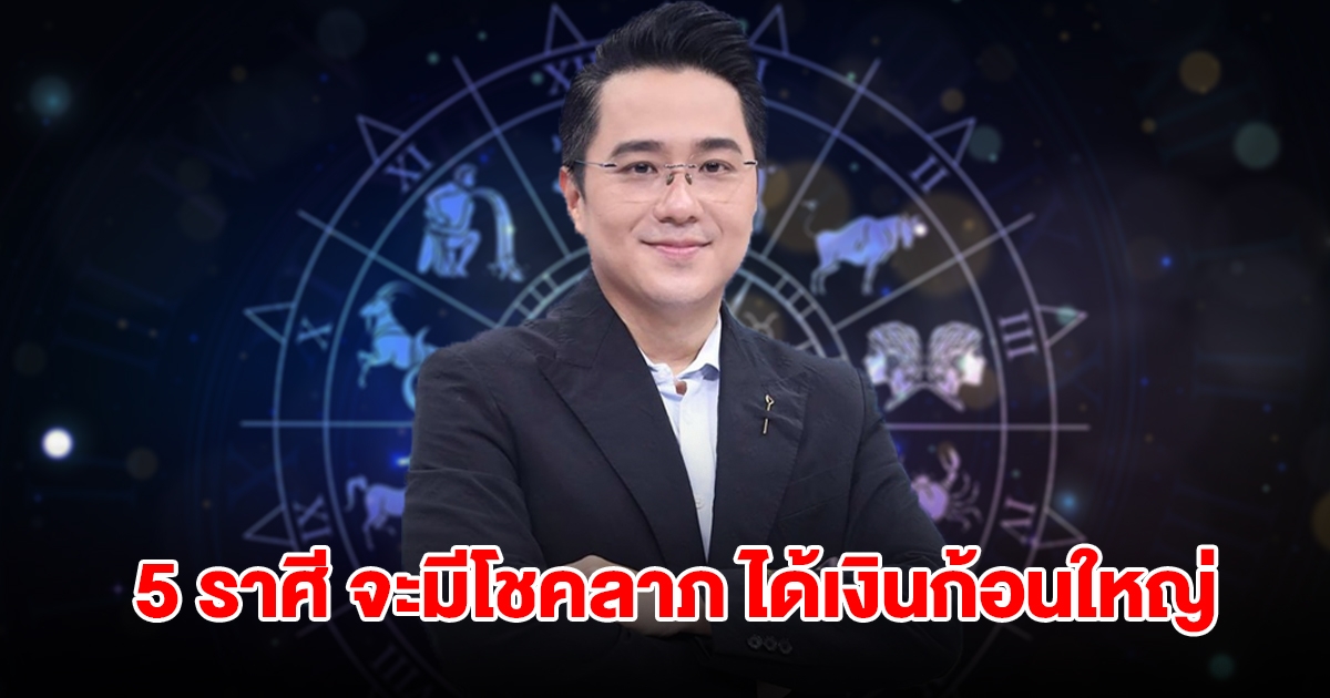 หมอช้าง เปิดดวง 5 ราศี จะมีโชคลาภ ได้เงินก้อนใหญ่