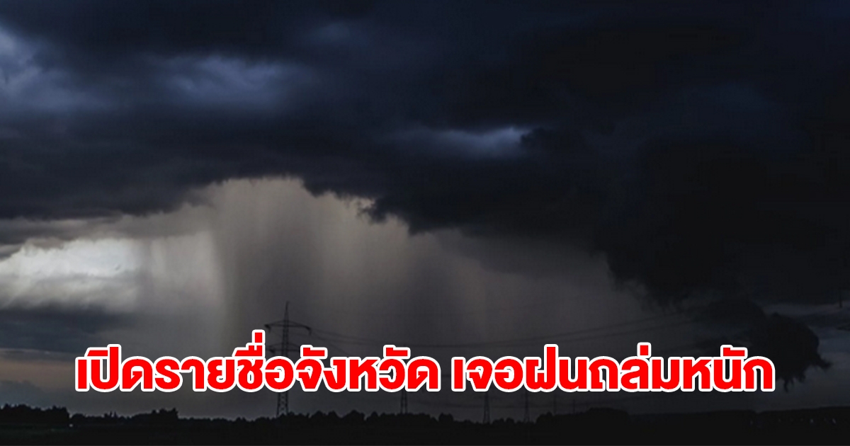 กรมอุตุฯ เปิดรายชื่อจังหวัด เตรียมรับมือฝนถล่มหนัก เช็กเลย