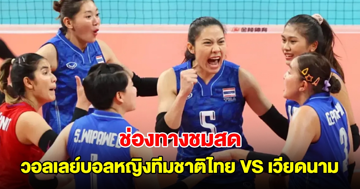 ช่องทางชมสด วอลเลย์บอลหญิงทีมชาติไทย VS เวียดนาม ซี วี.ลีก 2024 สัปดาห์ 2 นัด 3