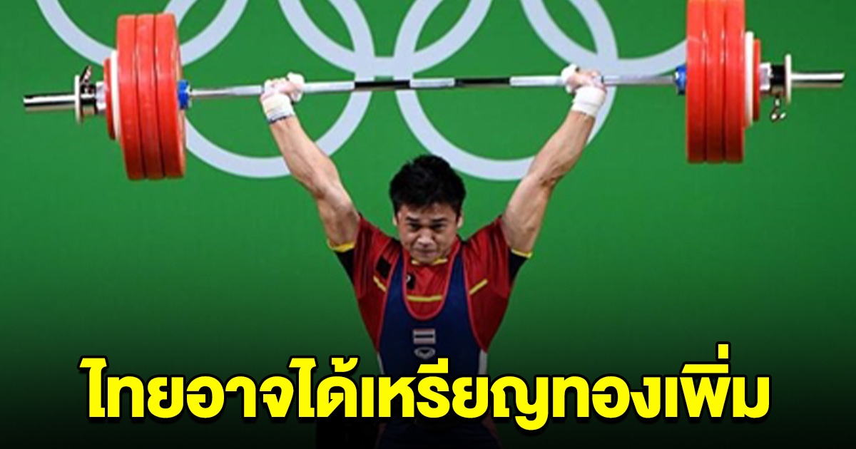 ไทยอาจได้เหรียญทองโอลิมปิกเพิ่ม หลังพบนักกีฬาที่ชาติอื่น ที่จบอันดับสูงกว่า ใช้สารกระตุ้น