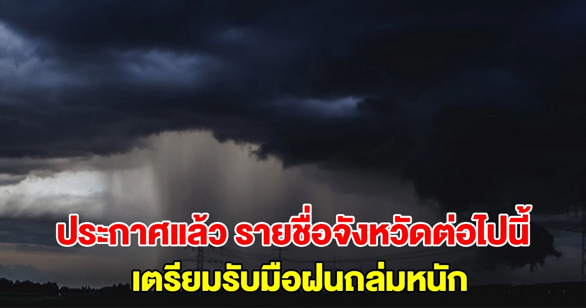 กรมอุตุฯ ประกาศแล้ว รายชื่อจังหวัดต่อไปนี้ เตรียมรับมือฝนถล่มหนัก