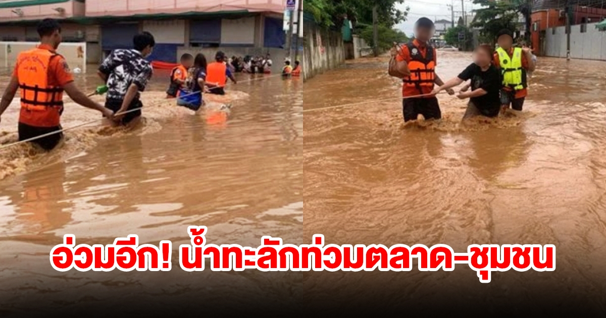 ท่วมอีก! น้ำล้นฝั่งทะลักเข้าท่วมตลาด-ชุมชนจมบาดาล