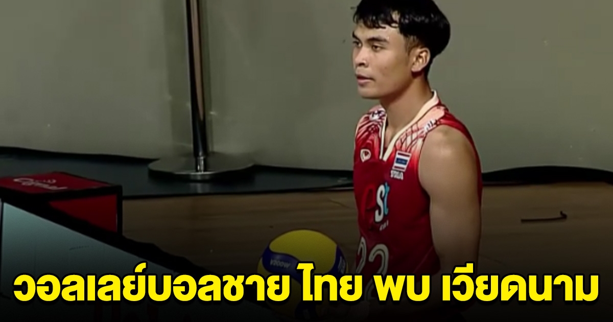 ชมสด วอลเลย์บอลชาย ทีมชาติไทย พบกับ ทีมชาติเวียดนาม