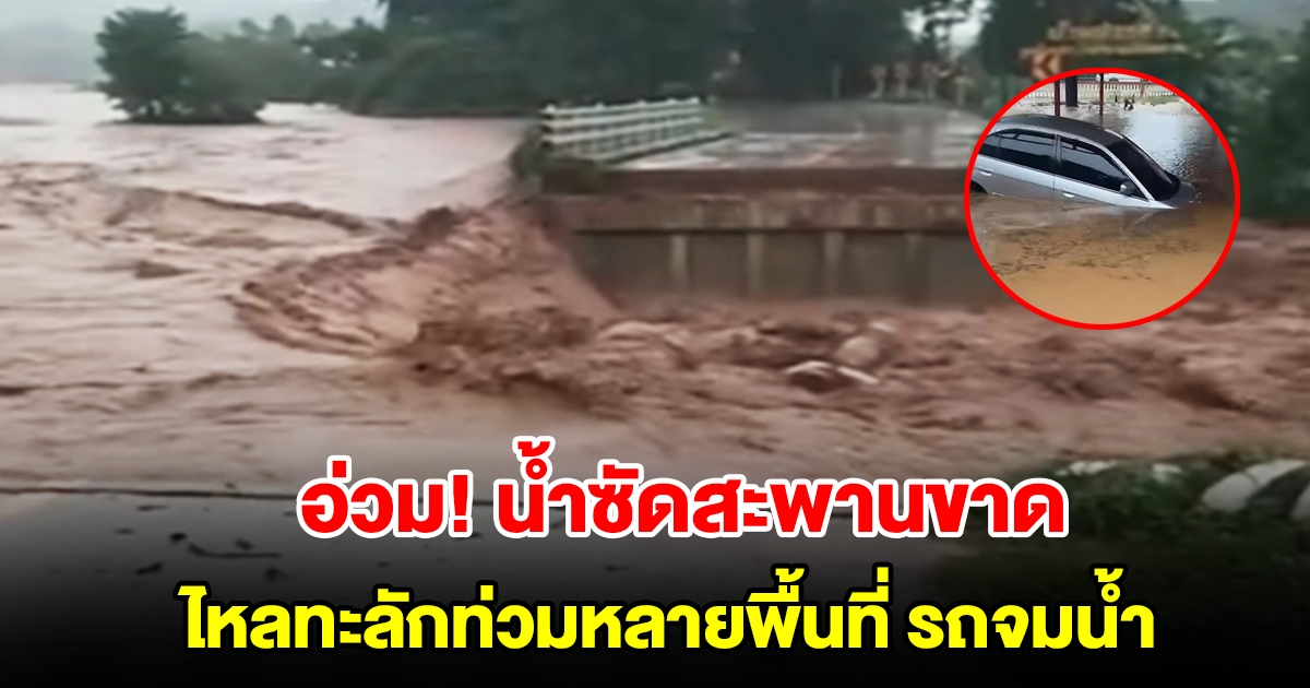 อ่วมหนัก! น้ำซัดสะพานทรุด ทะลักท่วมหลายพื้นที่ รถจมน้ำเพียบ