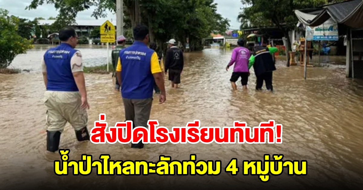 สั่งปิดโรงเรียนทันที หลังน้ำป่าทะลักท่วม 4 หมู่บ้าน