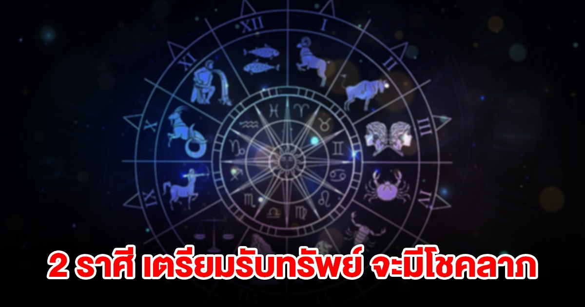 ถึงคิวแล้ว! 2 ราศี เตรียมรับทรัพย์เข้ากระเป๋ารัวๆ แถมมีโชคลาภ