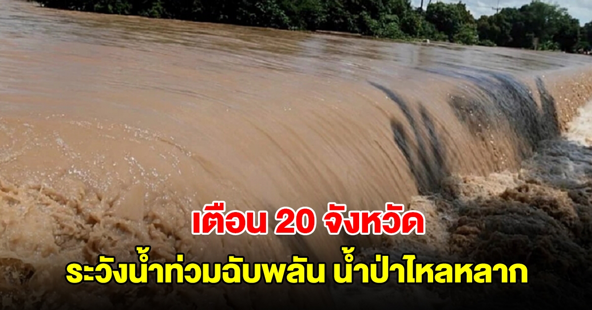 ปภ. เตือน 20 จังหวัด ระวังน้ำท่วมฉับพลัน น้ำป่าไหลหลาก