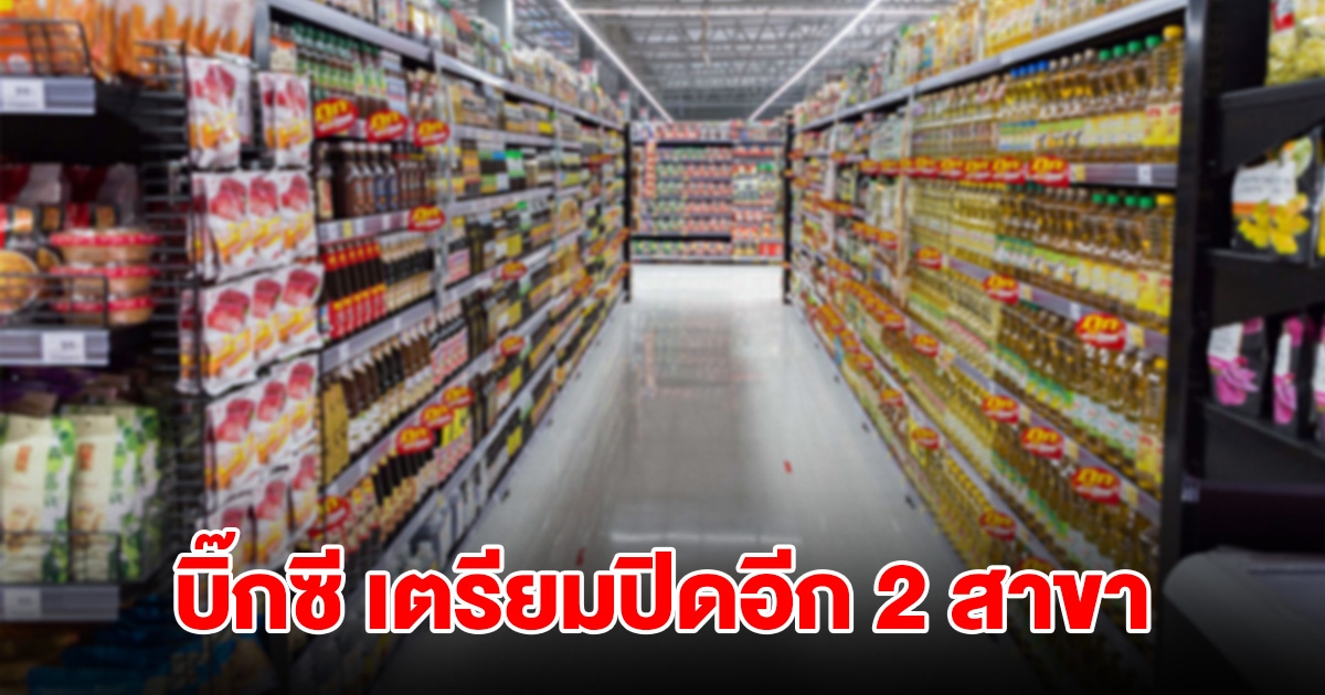 โบกมือลา! บิ๊กซี เตรียมปิดอีก 2 สาขา