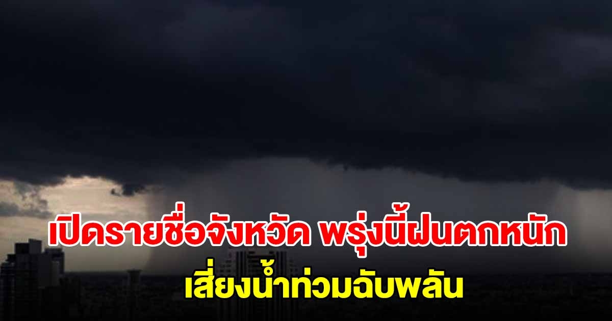 กรมอุตุฯ เปิดรายชื่อจังหวัด พรุ่งนี้เจอฝนตกหนัก เสี่ยงน้ำท่วมฉับพลัน น้ำป่าไหลหลาก