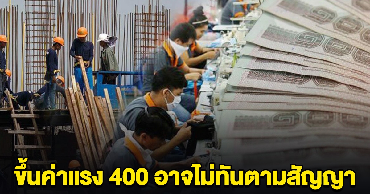 ทำใจเผื่อไว้เลย ขึ้นค่าแรง 400 อาจไม่ทันตามสัญญา