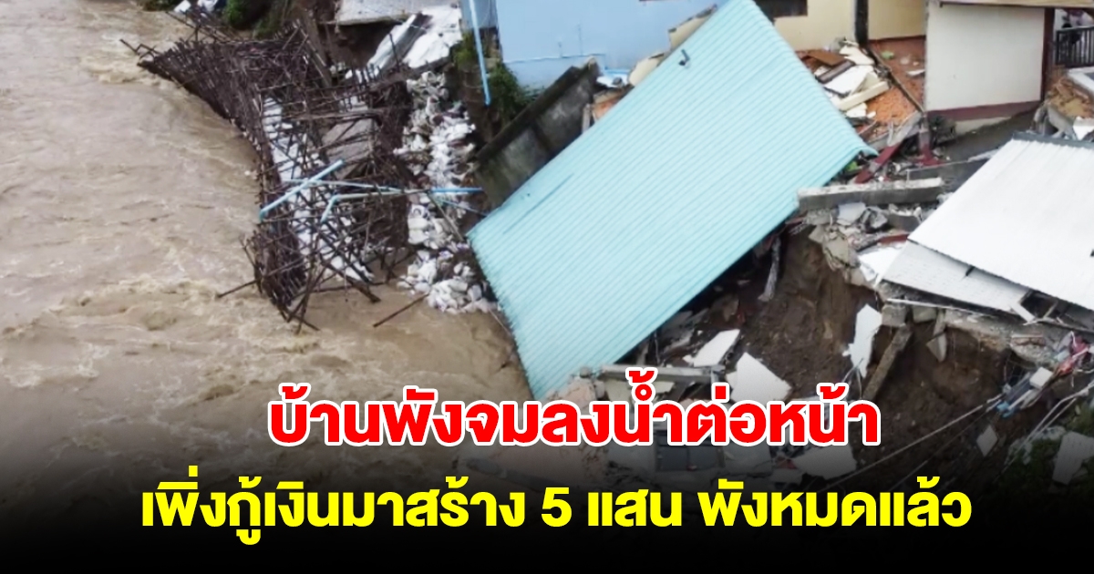 เจ้าของใจสลาย บ้านทั้งหลังพังทลายจมลงน้ำต่อหน้า เพิ่งกู้เงินมาสร้าง 5 แสน พังหมดแล้ว