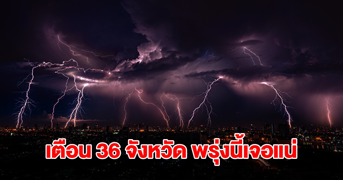 เปิดรายชื่อ 36 จังหวัด พรุ่งนี้เจอฝนถล่มหนักสุด เตรียมรับมือ