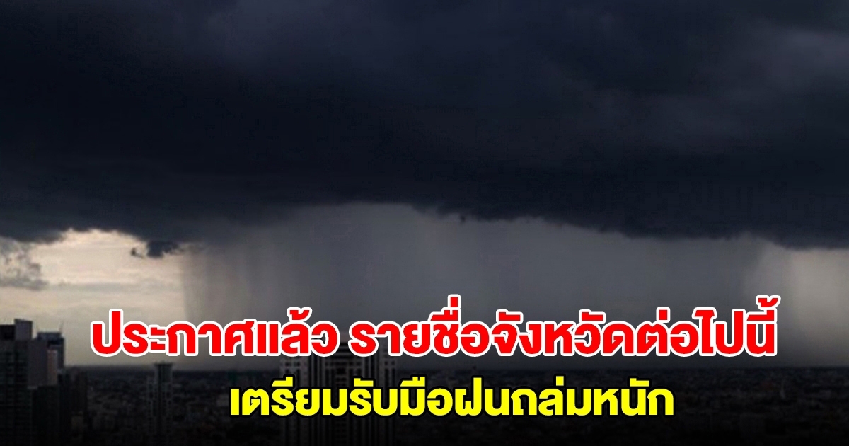 กรมอุตุฯ ประกาศแล้ว รายชื่อจังหวัดต่อไปนี้ เตรียมรับมือฝนถล่มหนัก