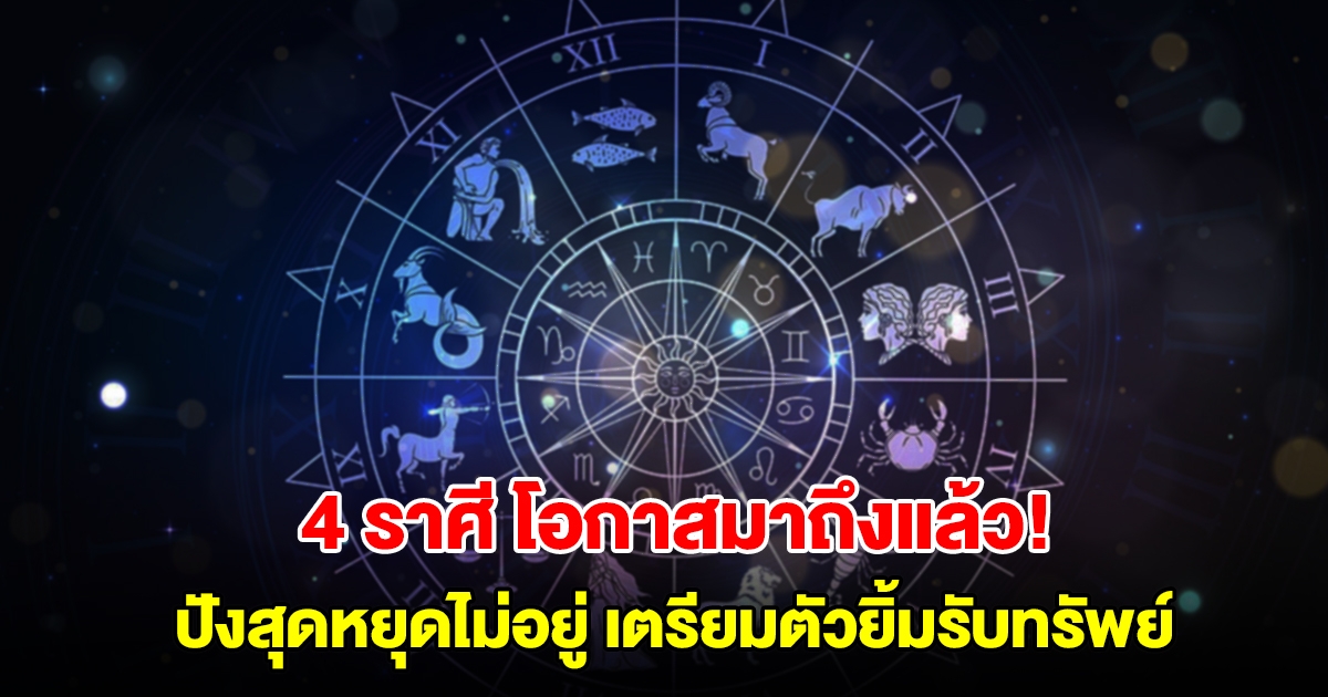 โอกาสมาถึงแล้ว! 4 ราศี ปังสุดหยุดไม่อยู่ เตรียมตัวยิ้มรับทรัพย์