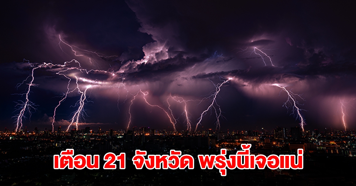 เปิดรายชื่อ 21 จังหวัด พรุ่งนี้เจอฝนถล่มหนักสุด เตรียมรับมือ