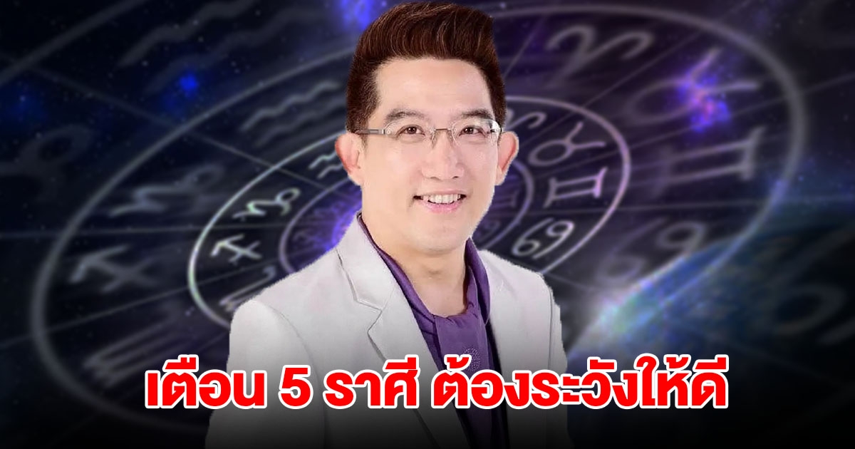 อ.คฑา เตือน 5 ราศี ต้องระวังให้ดี