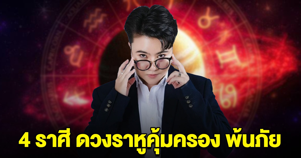 หมอดูดัง ออกมาบอกแล้ว 4 ราศี ดวงราหูคุ้มครอง พ้นภัย หลุดพ้นสิ่งไม่ดี ปลดหนี้