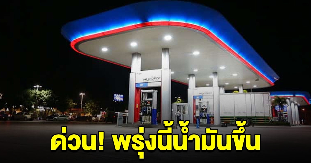 รีบไปเติมด่วน!! พรุ่งนี้ ราคาน้ำมันปรับขึ้น