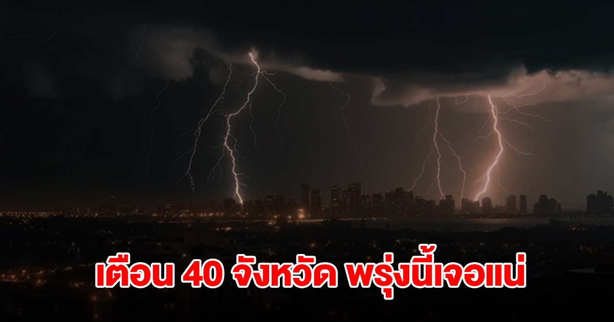 เปิดรายชื่อ 40 จังหวัด พรุ่งนี้เจอฝนถล่มหนักสุด เตรียมรับมือ